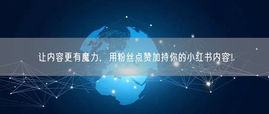 让内容更有魔力，用粉丝点赞加持你的小红书内容！