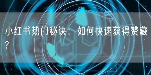 小红书热门秘诀：如何快速获得赞藏?