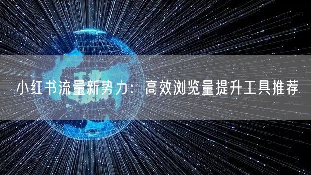 小红书流量新势力：高效浏览量提升工具推荐