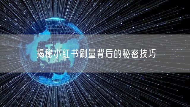 揭秘小红书刷量背后的秘密技巧