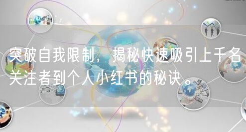 突破自我限制，揭秘快速吸引上千名关注者到个人小红书的秘诀。