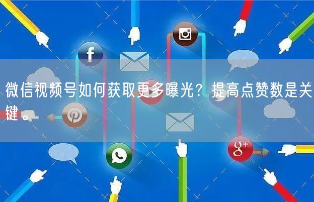 微信视频号如何获取更多曝光？提高点赞数是关键。