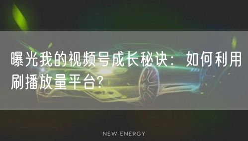 曝光我的视频号成长秘诀：如何利用刷播放量平台?